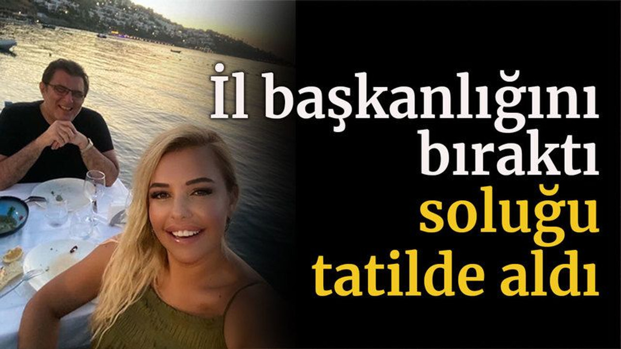İl başkanlığını bıraktı soluğu tatilde aldı